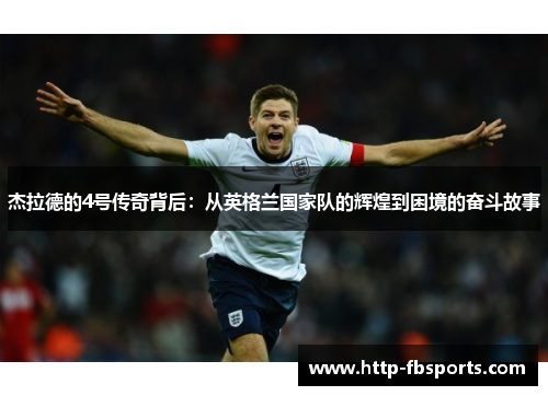 杰拉德的4号传奇背后：从英格兰国家队的辉煌到困境的奋斗故事