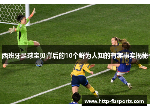 西班牙足球宝贝背后的10个鲜为人知的有趣事实揭秘