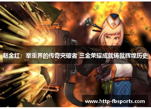 赵金红：举重界的传奇突破者 三金荣耀成就铸就辉煌历史