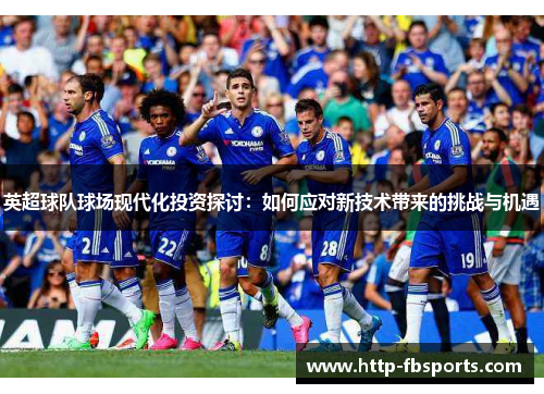 英超球队球场现代化投资探讨：如何应对新技术带来的挑战与机遇