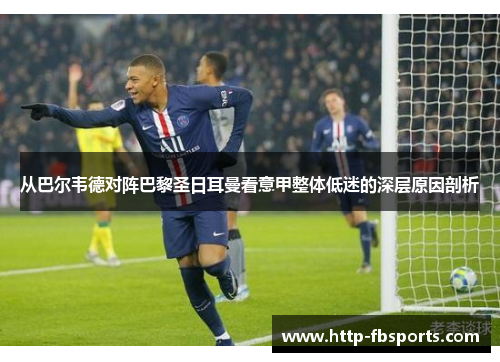 从巴尔韦德对阵巴黎圣日耳曼看意甲整体低迷的深层原因剖析